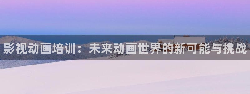 久久免费不卡视频：影视动画培训：未来动画世界的新可能与挑战